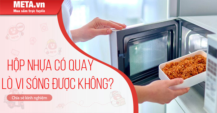 hộp nhựa có quay lò vi sóng được không