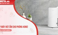 Top máy hút ẩm cho phòng 40m2 tốt 2026