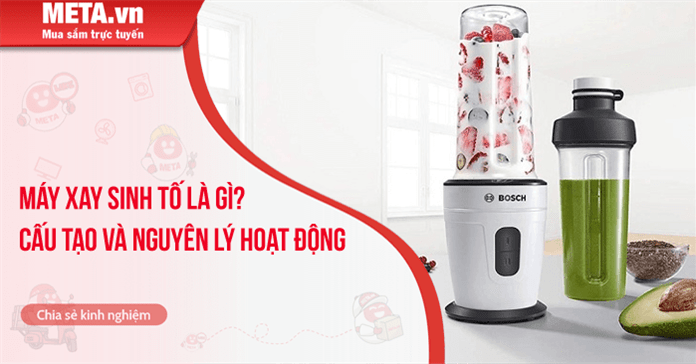 Máy xay sinh tố là gì? Cấu tạo máy xay sinh tố và nguyên lý hoạt động