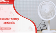 Nên mua quạt tích điện loại nào tốt?