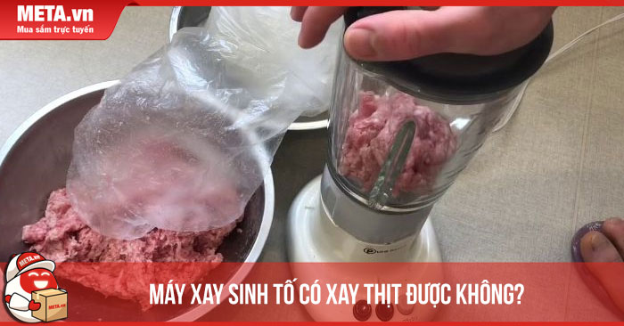 máy xay sinh tố có xay thịt được không