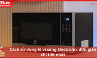 Cách sử dụng lò vi sóng Electrolux đơn giản chi tiết nhất