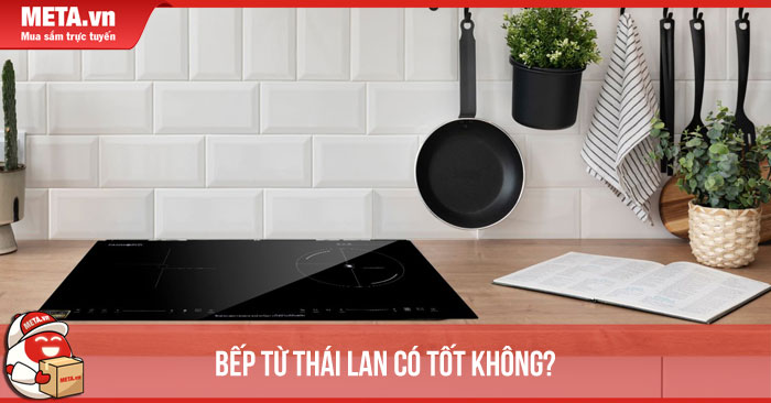 Tìm hiểu bếp từ Thái Lan có tốt không?