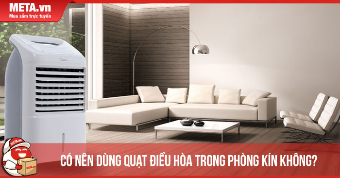 Có nên dùng quạt điều hòa trong phòng kín không?