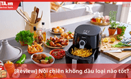 [Review] Nồi chiên không dầu loại nào tốt?