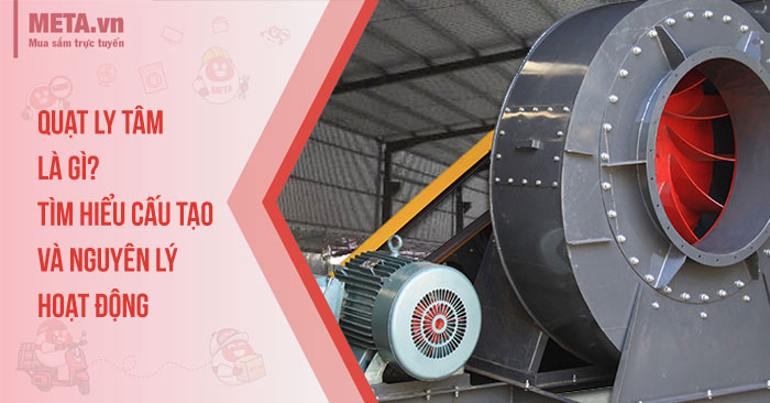Quạt ly tâm là gì? Tìm hiểu cấu tạo và nguyên lý hoạt động