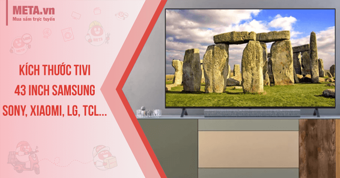 Kích thước tivi 43 inch Samsung, Sony, Xiaomi, LG, TCL...