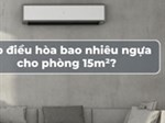 Phòng 15m2 lắp điều hòa bao nhiêu BTU, Ngựa mà không tốn tiền điện?