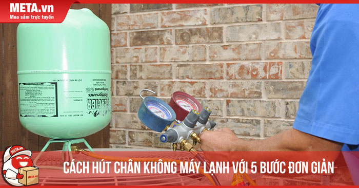 Cách hút chân không máy lạnh với 5 bước đơn giản