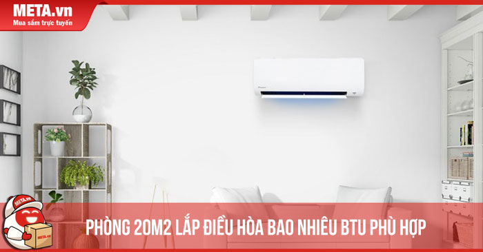 Phòng 20m2 lắp điều hòa bao nhiêu BTU phù hợp nhất?