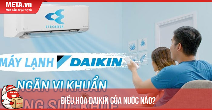 Daikin của nước nào? Điều hòa Daikin của nước nào sản xuất? Có tốt không?