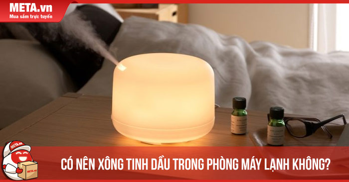 Có nên xông tinh dầu trong phòng máy lạnh không?