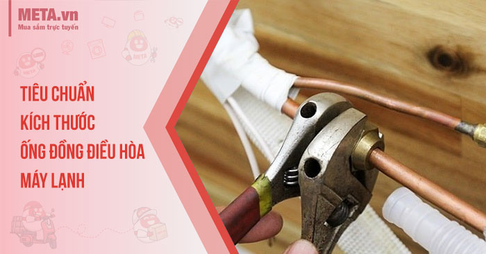 Tiêu chuẩn kích thước ống đồng điều hòa, máy lạnh