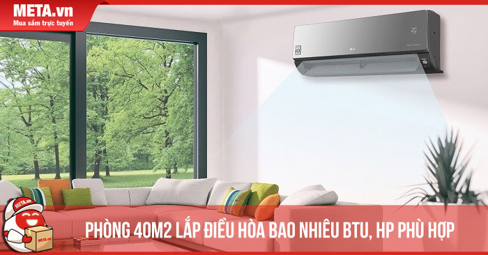 Giải đáp: Phòng 40m2 lắp điều hòa bao nhiêu BTU, HP phù hợp nhất?