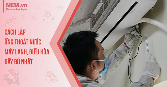 Cách lắp ống thoát nước máy lạnh, điều hòa đầy đủ nhất
