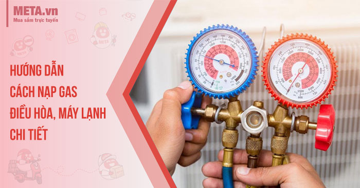 Hướng dẫn cách nạp gas điều hòa, máy lạnh chi tiết