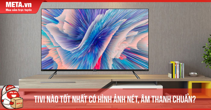 Top tivi tốt, chất lượng nhất hiện nay