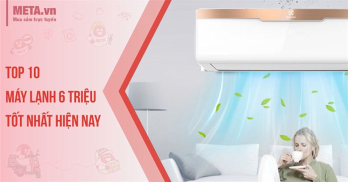 Top 10 máy lạnh 6 triệu tốt nhất 2024