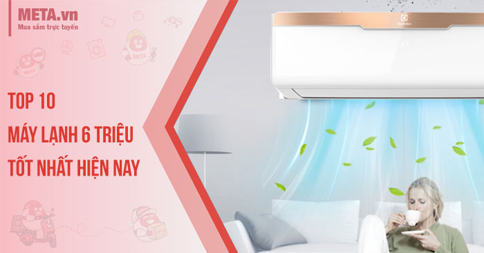 Top 10 máy lạnh 6 triệu tốt nhất 