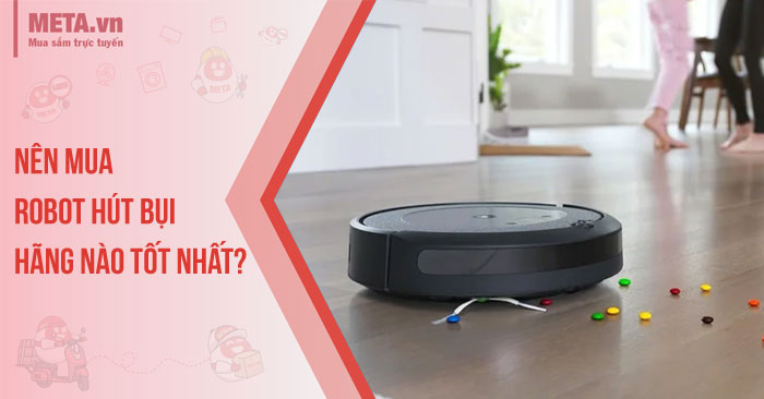 Nên mua robot hút bụi hãng nào tốt nhất?