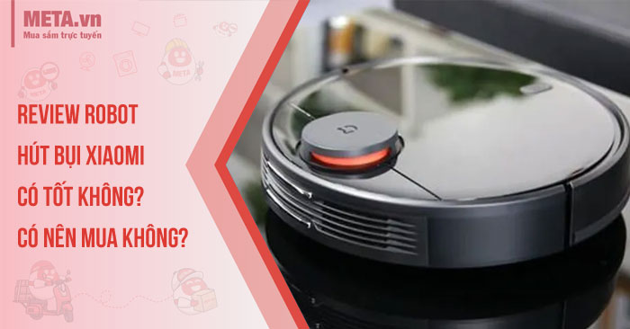 Review robot hút bụi Xiaomi có tốt không? Có nên mua không?