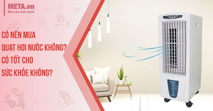 Có nên mua quạt hơi nước không? Có tốt cho sức khỏe không?