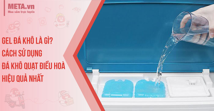 Gel đá khô là gì? Cách sử dụng đá khô quạt điều hoà hiệu quả nhất