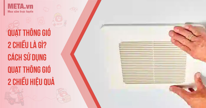 Quạt thông gió 2 chiều là gì? Cách sử dụng quạt thông gió 2 chiều hiệu quả