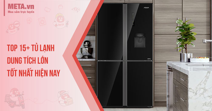 Top 15+ tủ lạnh dung tích lớn tốt nhất hiện nay