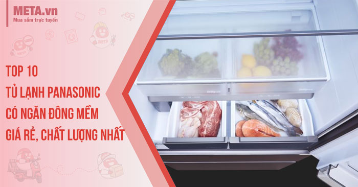 Top 10 tủ lạnh Panasonic có ngăn đông mềm giá rẻ, chất lượng nhất