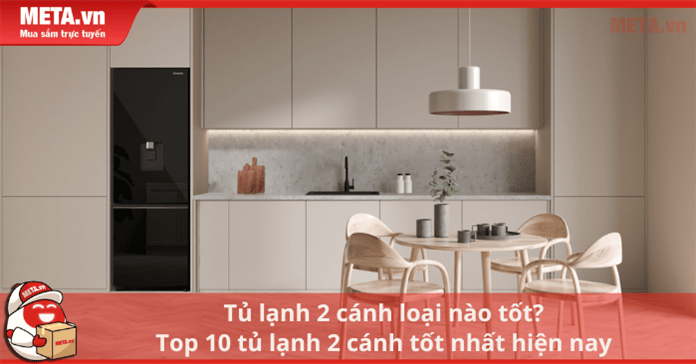 Tủ lạnh 2 cánh loại nào tốt? Top 10 tủ lạnh 2 cánh tốt nhất hiện nay