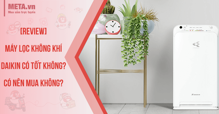 [Review] Máy lọc không khí Daikin có tốt không? Có nên mua không?