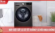 Máy giặt sấy LG có tốt không? Có nên mua không?