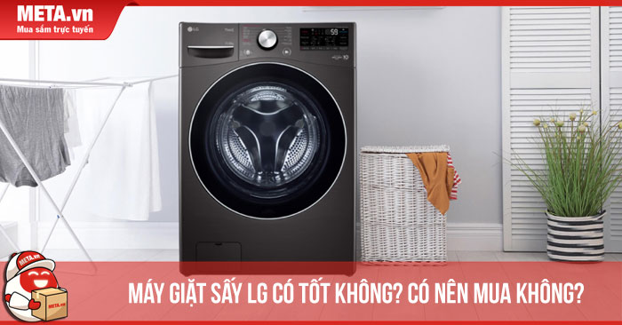 Máy giặt sấy LG có tốt không? Có nên mua không?