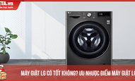 Máy giặt LG có tốt không? Ưu nhược điểm máy giặt LG