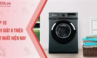 Top 10 máy giặt 6 triệu tốt nhất hiện nay