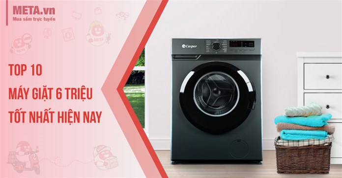 Top 10 máy giặt 6 triệu tốt nhất hiện nay