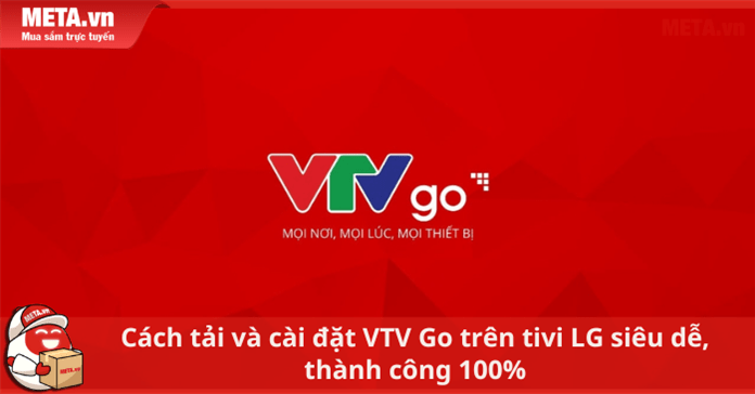 Cách tải và cài đặt VTV Go trên tivi LG siêu dễ, thành công 100%