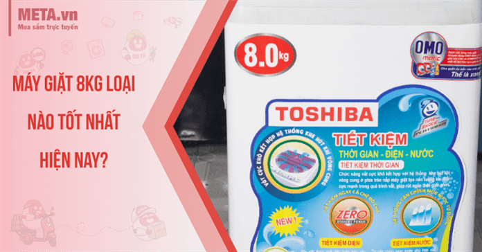 Máy giặt 8kg loại nào tốt hiện nay?