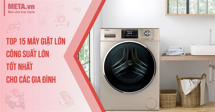 Top 15 máy giặt lớn, công suất lớn tốt nhất cho các gia đình