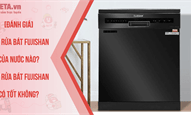 [Đánh giá] Máy rửa bát Fujishan của nước nào? Máy rửa bát Fujishan có tốt không?