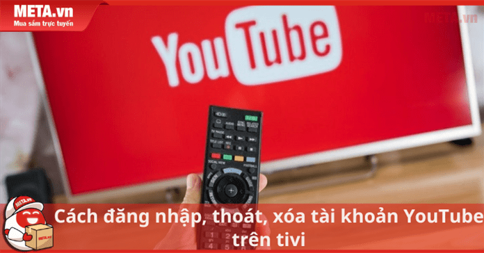 Cách đăng nhập, thoát, xóa tài khoản YouTube trên tivi