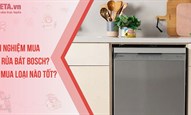 Kinh nghiệm mua máy rửa bát Bosch? Nên mua loại nào tốt?