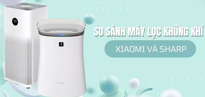 Nên mua máy lọc không khí Xiaomi hay Sharp?