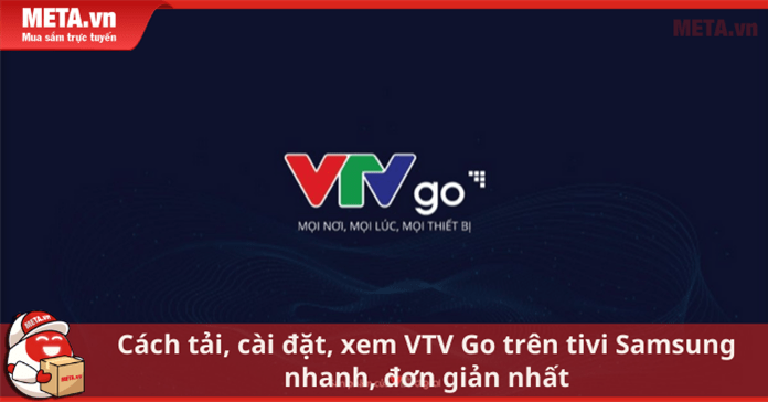 Cách tải, cài đặt, xem VTV Go trên tivi Samsung nhanh, đơn giản nhất