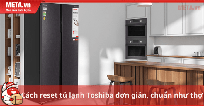 Cách reset tủ lạnh Toshiba đơn giản, chuẩn như thợ