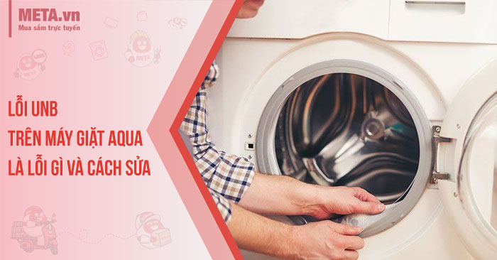 Lỗi UNB trên máy giặt AQUA là lỗi gì và cách sửa