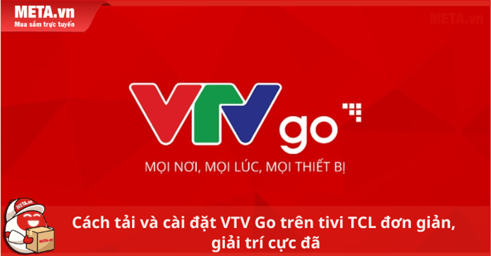 Cách tải và cài đặt VTV Go trên tivi TCL đơn giản, giải trí cực đã