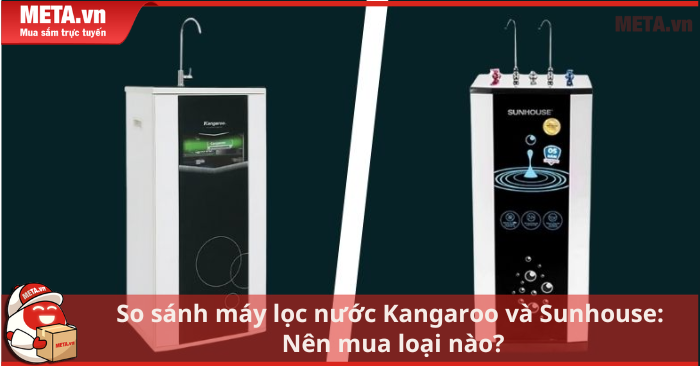 So sánh máy lọc nước Kangaroo và Sunhouse: Nên mua loại nào?