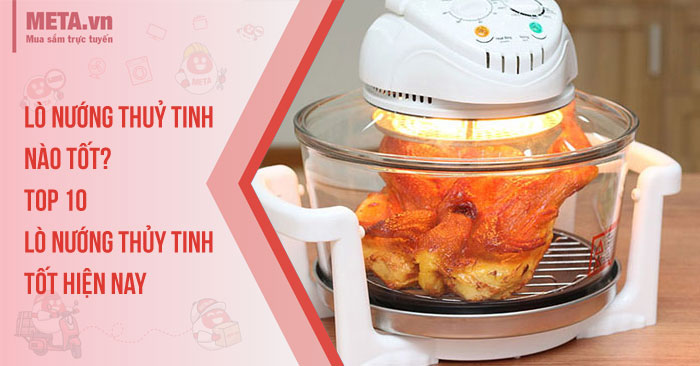 Lò nướng thuỷ tinh nào tốt? Top 10 lò nướng thủy tinh tốt hiện nay